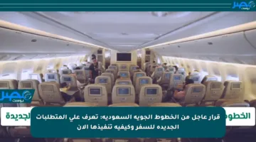 قرار عاجل من الخطوط الجوية السعودية: تعرف على المتطلبات الجديدة للسفر وكيفية تنفيذها الآن